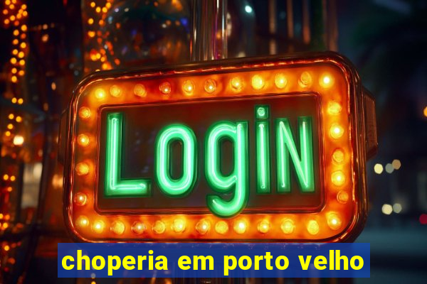 choperia em porto velho